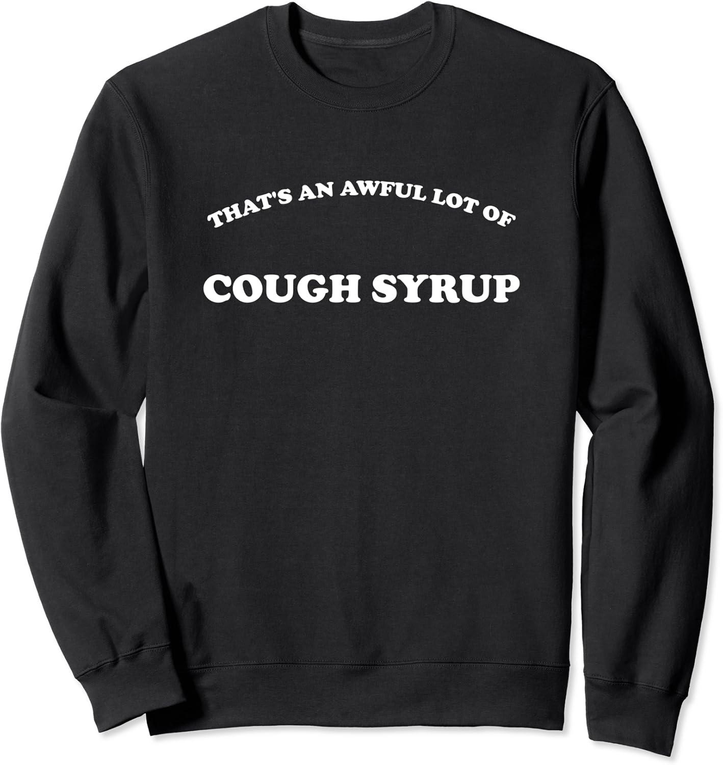 That's an Awful Lot of Cough Syrup Sweater Clothing